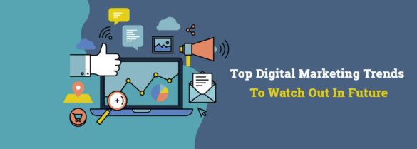 Top Digital Marketing Trends To Watch Out In Future